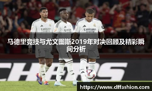 马德里竞技与尤文图斯2019年对决回顾及精彩瞬间分析